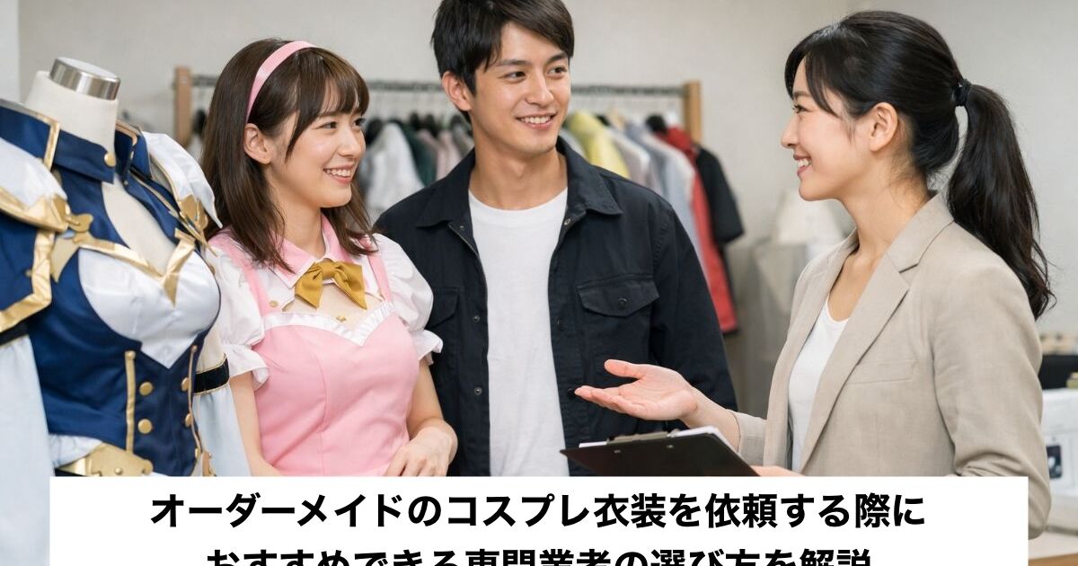 オーダーメイドのコスプレ衣装を依頼する際におすすめできる専門業者の 
